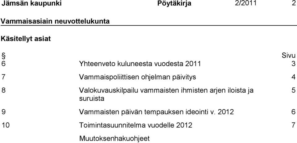 8 Valokuvauskilpailu vammaisten ihmisten arjen iloista ja suruista 5 9 Vammaisten