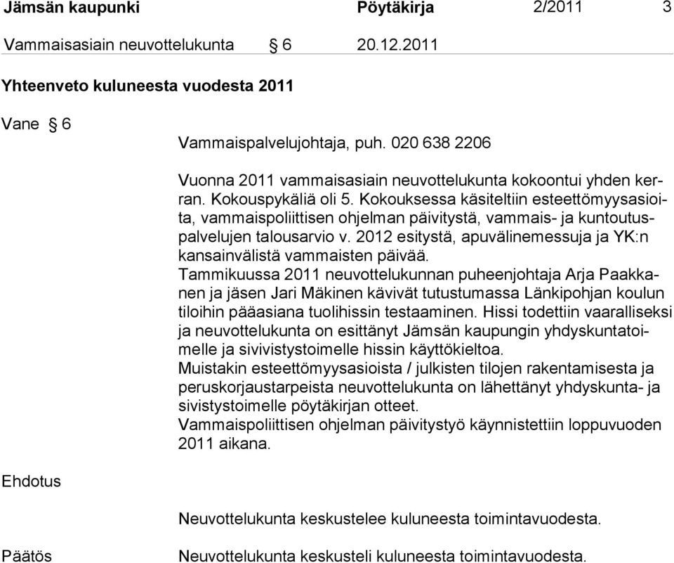 Kokouksessa käsiteltiin esteettömyysasioita, vammaispoliittisen ohjelman päivitystä, vammais- ja kuntoutuspalvelujen talousarvio v.