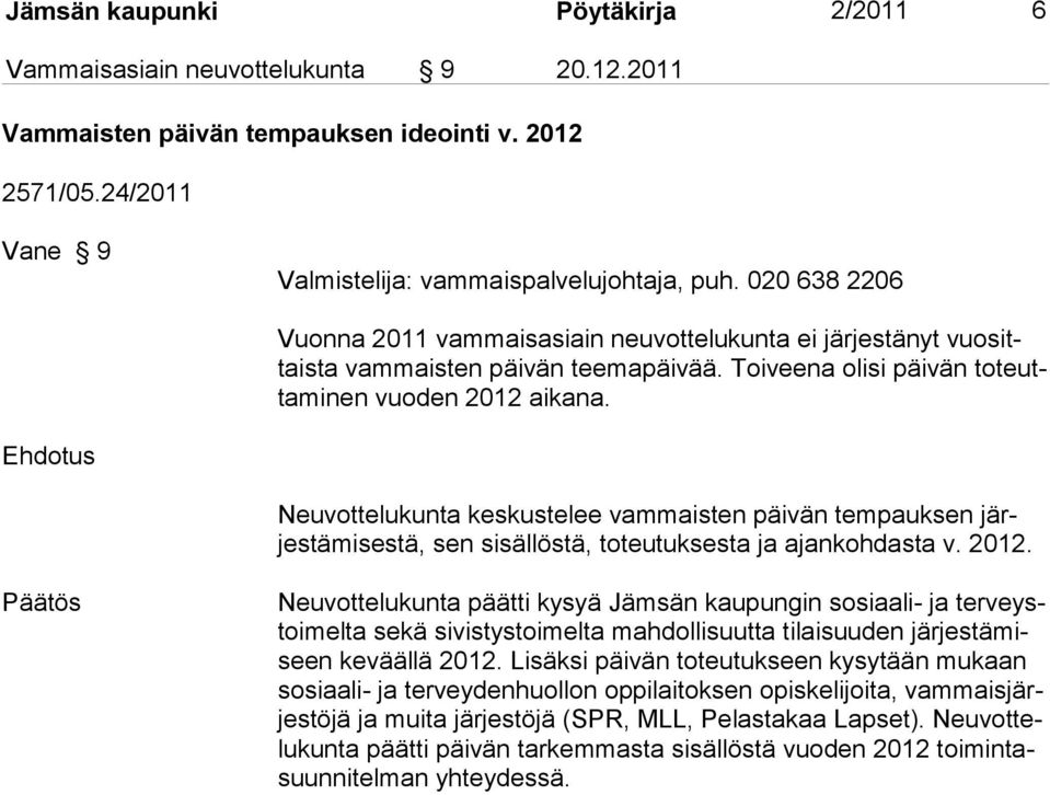 Neuvottelukunta keskustelee vammaisten päivän tempauksen järjestämisestä, sen sisällöstä, toteutuksesta ja ajankohdasta v. 2012.