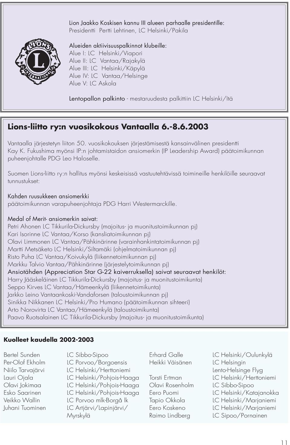 6.2003 Vantaalla järjestetyn liiton 50. vuosikokouksen järjestämisestä kansainvälinen presidentti Kay K.