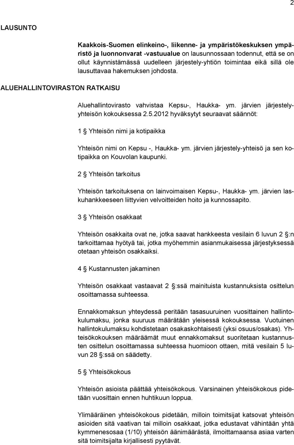 2012 hyväksytyt seuraavat säännöt: 1 Yhteisön nimi ja kotipaikka Yhteisön nimi on Kepsu -, Haukka- ym. järvien järjestely-yhteisö ja sen kotipaikka on Kouvolan kaupunki.