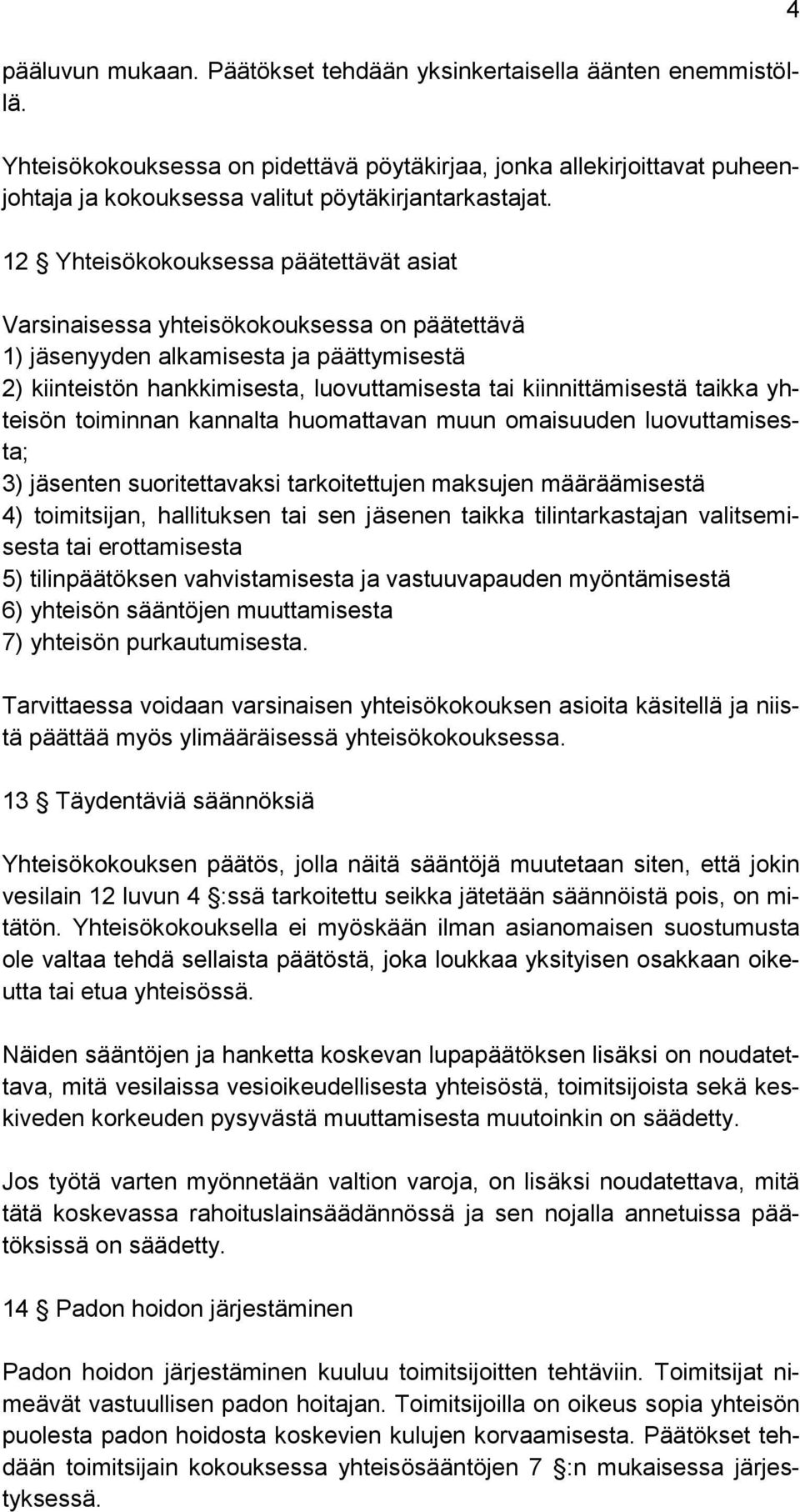 12 Yhteisökokouksessa päätettävät asiat Varsinaisessa yhteisökokouksessa on päätettävä 1) jäsenyyden alkamisesta ja päättymisestä 2) kiinteistön hankkimisesta, luovuttamisesta tai kiinnittämisestä