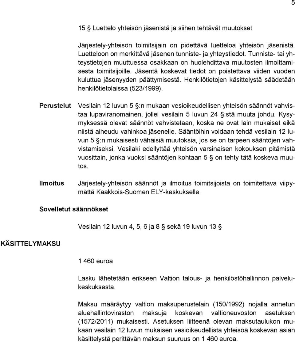 Henkilötietojen käsittelystä säädetään henkilötietolaissa (523/1999).