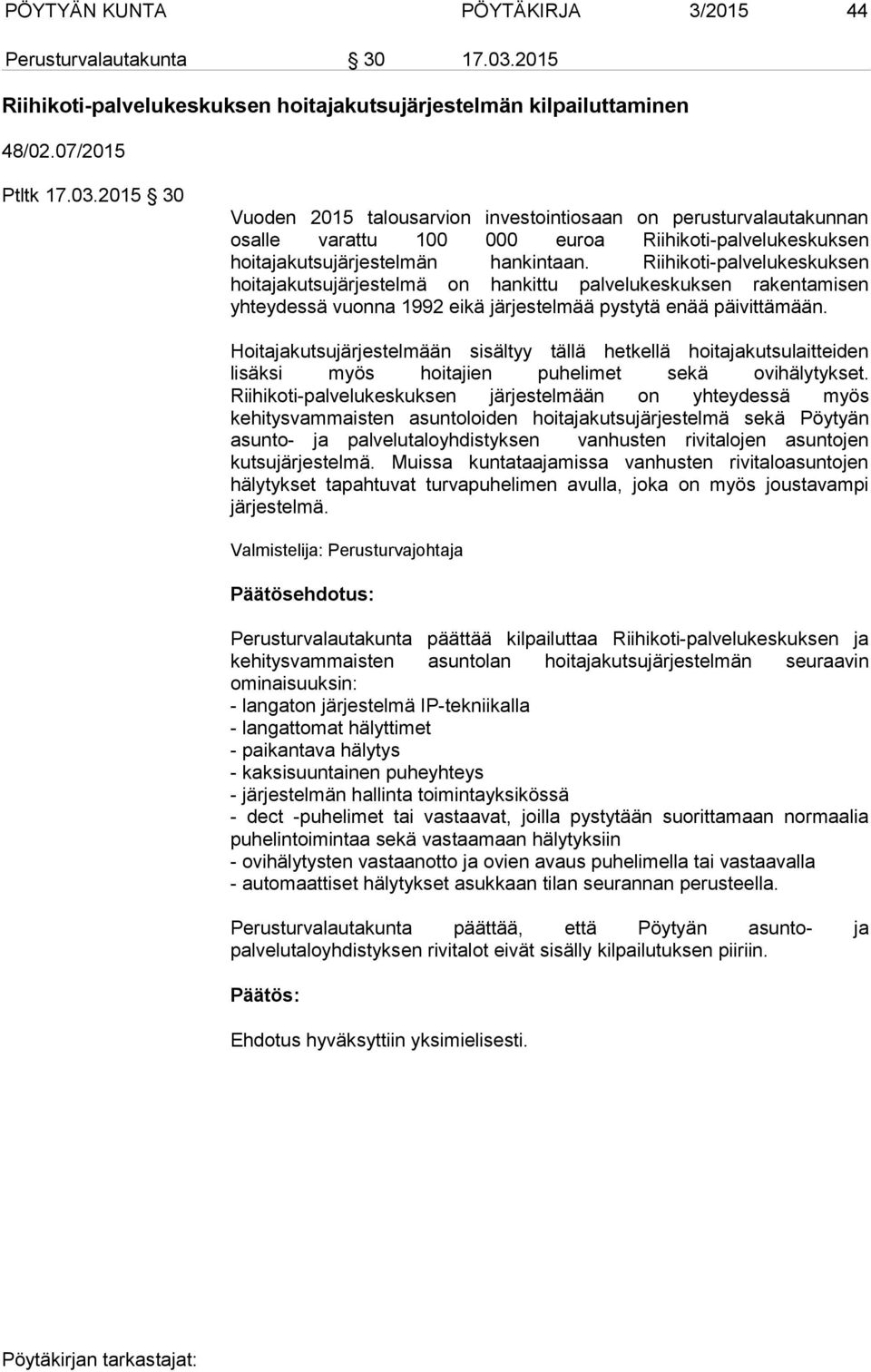 2015 30 Vuoden 2015 talousarvion investointiosaan on perusturvalautakunnan osalle varattu 100 000 euroa Riihikoti-palvelukeskuksen hoitajakutsujärjestelmän hankintaan.