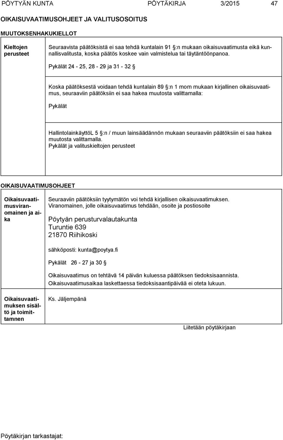Pykälät 24-25, 28-29 ja 31-32 Koska päätöksestä voidaan tehdä kuntalain 89 :n 1 mom mukaan kirjallinen oikaisu vaatimus, seuraa viin päätöksiin ei saa hakea muutosta valittamalla: Pykälät