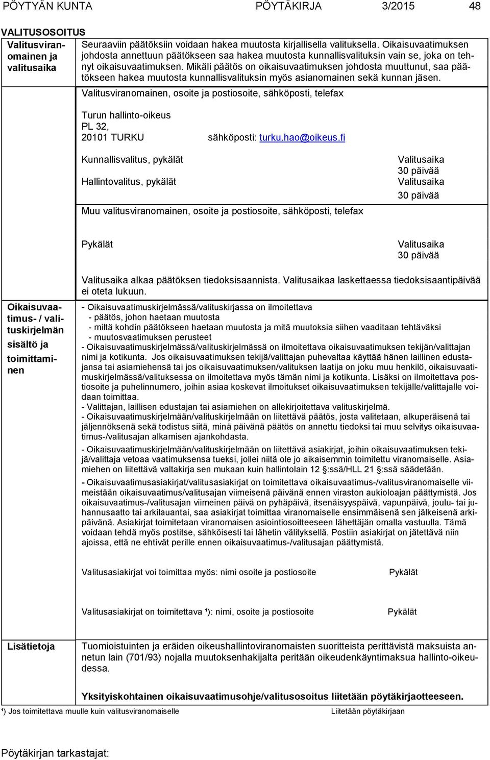 Mikäli päätös on oikaisuvaatimuksen johdosta muuttunut, saa päätökseen hakea muutosta kunnal lisvalituksin myös asianomainen sekä kunnan jäsen.