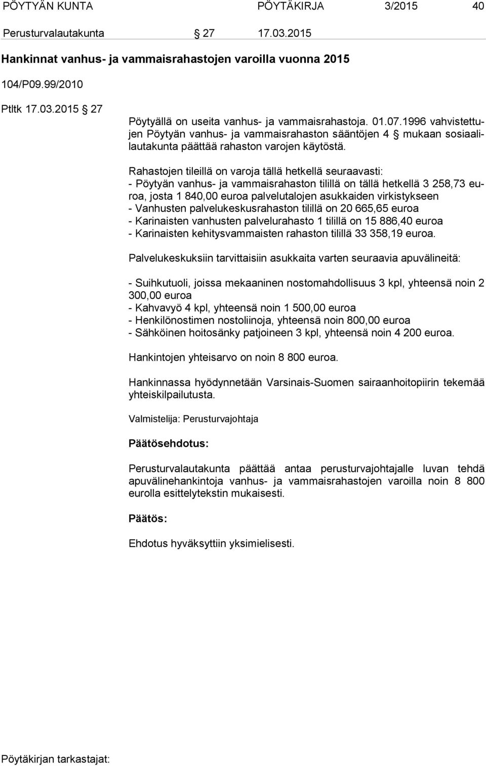 Rahastojen tileillä on varoja tällä hetkellä seuraavasti: - Pöytyän vanhus- ja vammaisrahaston tilillä on tällä hetkellä 3 258,73 euroa, josta 1 840,00 euroa palvelutalojen asukkaiden virkistykseen -