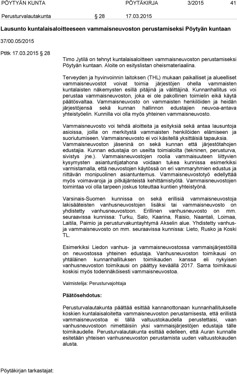 Terveyden ja hyvinvoinnin laitoksen (THL) mukaan paikalliset ja alueelliset vammaisneuvostot voivat toimia järjestöjen ohella vammaisten kuntalaisten näkemysten esillä pitäjinä ja välittäjinä.