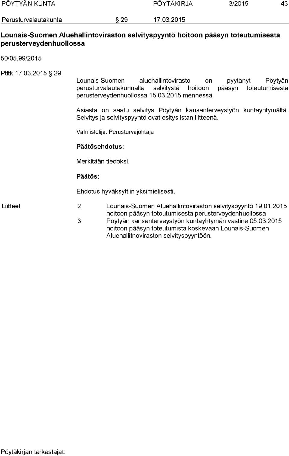 Asiasta on saatu selvitys Pöytyän kansanterveystyön kuntayhtymältä. Selvitys ja selvityspyyntö ovat esityslistan liitteenä. Valmistelija: Perusturvajohtaja Merkitään tiedoksi.