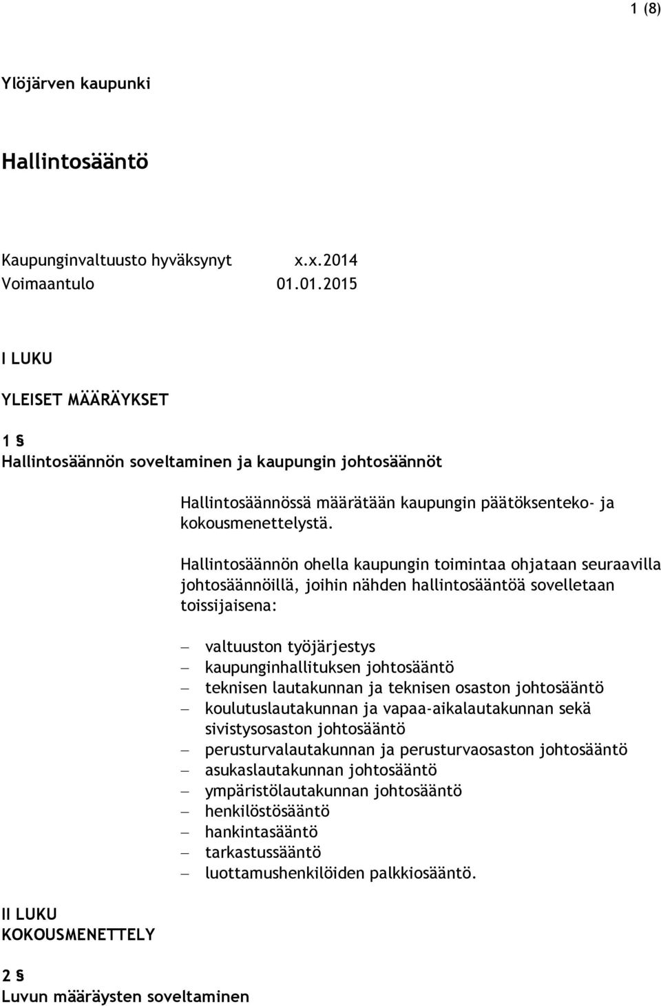 Hallintosäännön ohella kaupungin toimintaa ohjataan seuraavilla johtosäännöillä, joihin nähden hallintosääntöä sovelletaan toissijaisena: valtuuston työjärjestys kaupunginhallituksen johtosääntö