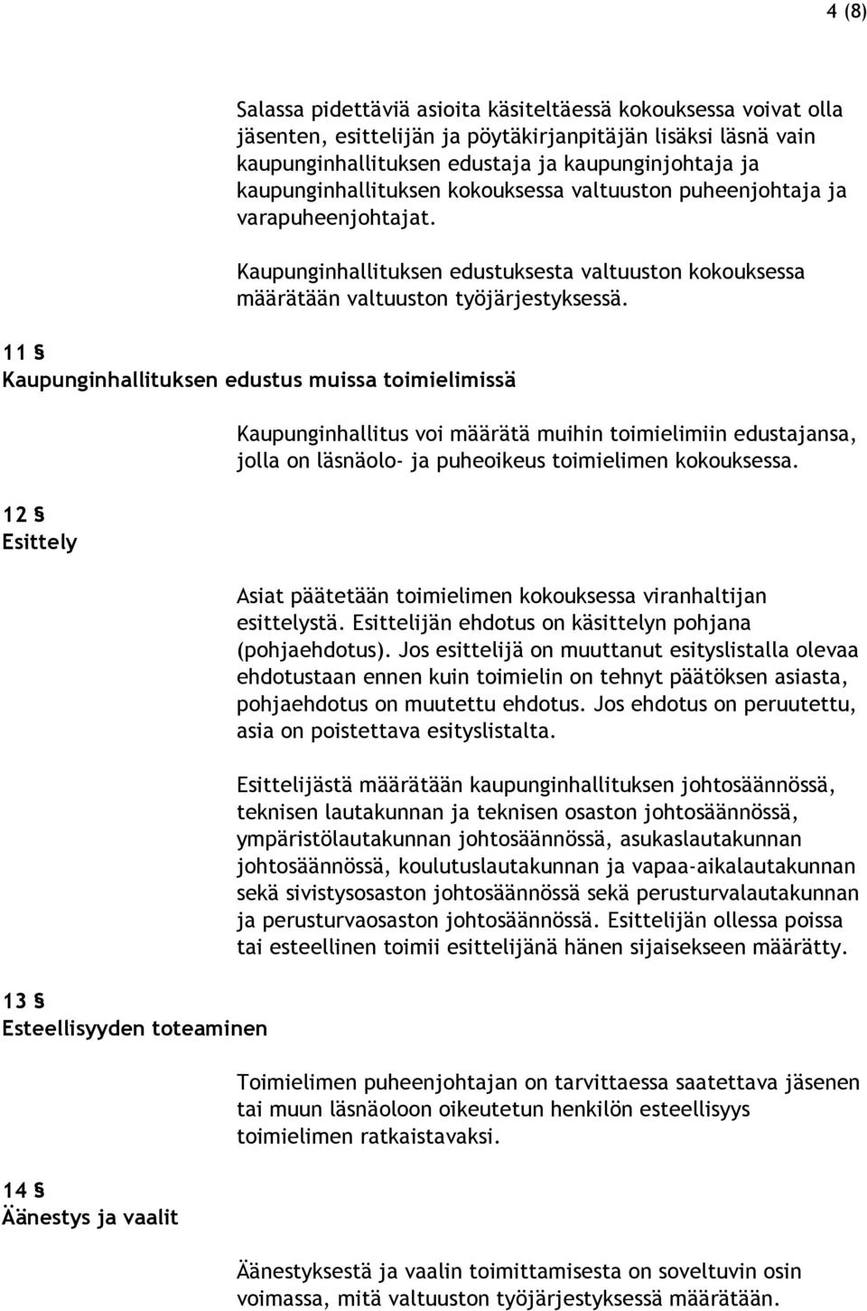 11 Kaupunginhallituksen edustus muissa toimielimissä 12 Esittely 13 Esteellisyyden toteaminen 14 Äänestys ja vaalit Kaupunginhallitus voi määrätä muihin toimielimiin edustajansa, jolla on läsnäolo-
