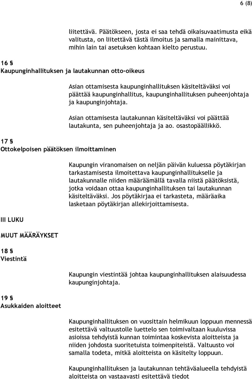 käsiteltäväksi voi päättää kaupunginhallitus, kaupunginhallituksen puheenjohtaja ja kaupunginjohtaja. Asian ottamisesta lautakunnan käsiteltäväksi voi päättää lautakunta, sen puheenjohtaja ja ao.