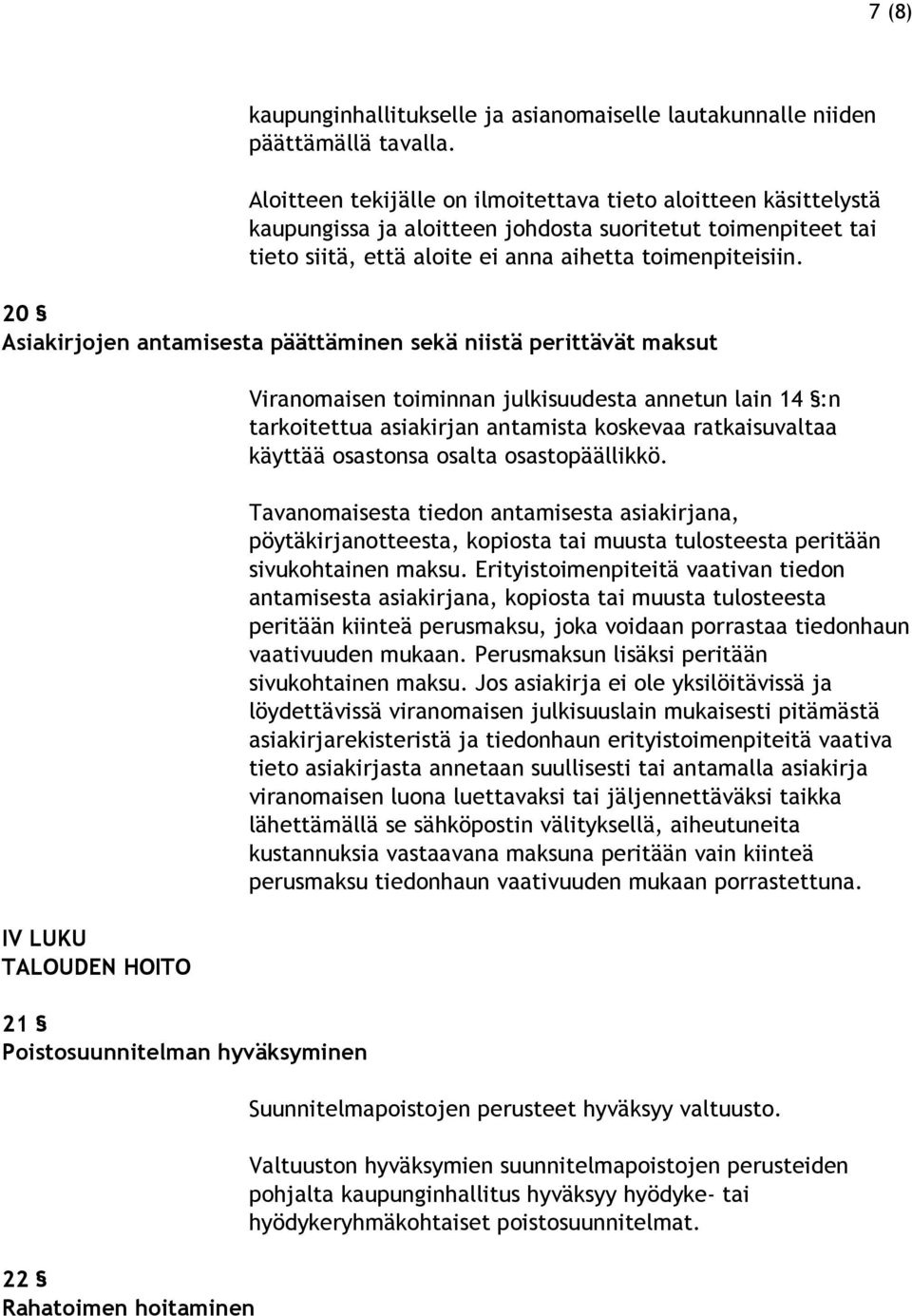 20 Asiakirjojen antamisesta päättäminen sekä niistä perittävät maksut IV LUKU TALOUDEN HOITO 21 Poistosuunnitelman hyväksyminen 22 Rahatoimen hoitaminen Viranomaisen toiminnan julkisuudesta annetun