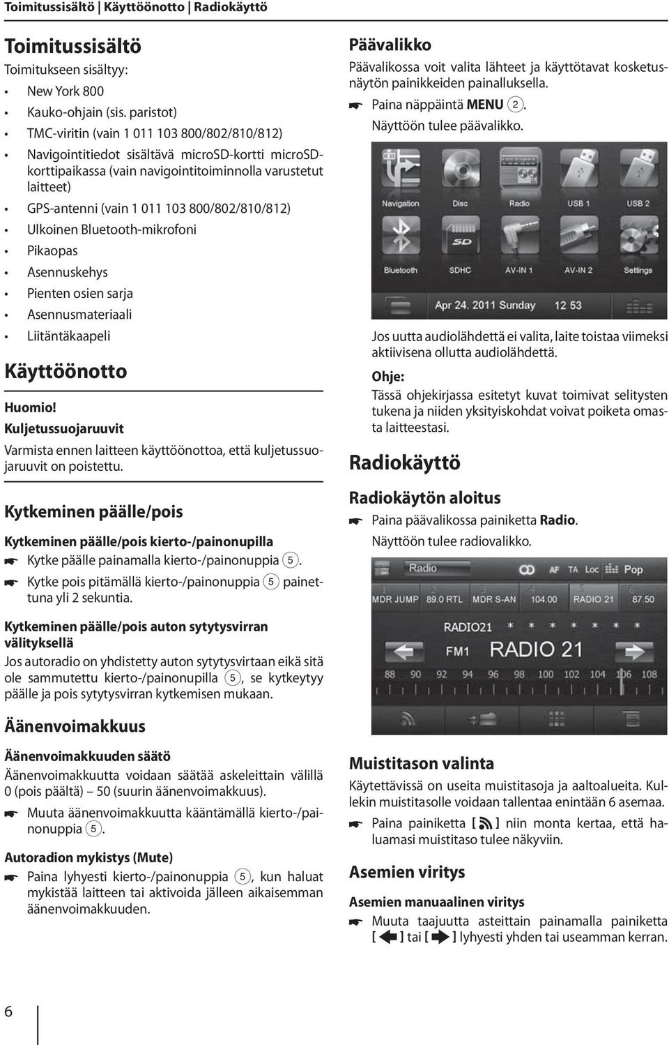 800/802/810/812) Ulkoinen Bluetooth-mikrofoni Pikaopas Asennuskehys Pienten osien sarja Asennusmateriaali Liitäntäkaapeli Käyttöönotto Huomio!