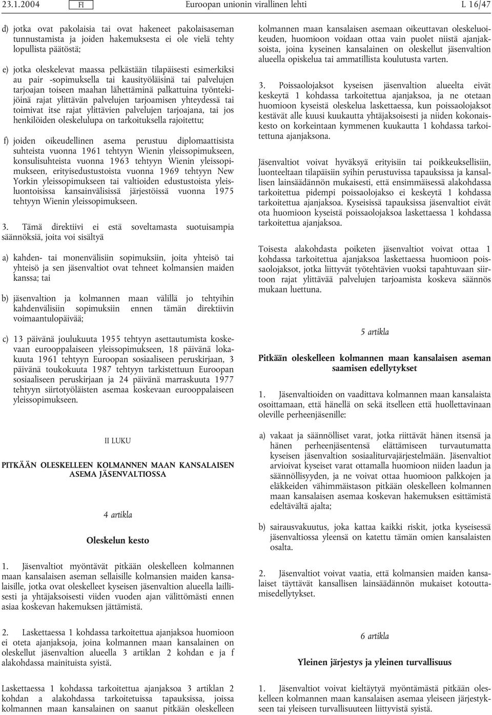 toimivat itse rajat ylittävien palvelujen tarjoajana, tai jos henkilöiden oleskelulupa on tarkoituksella rajoitettu; f) joiden oikeudellinen asema perustuu diplomaattisista suhteista vuonna 1961