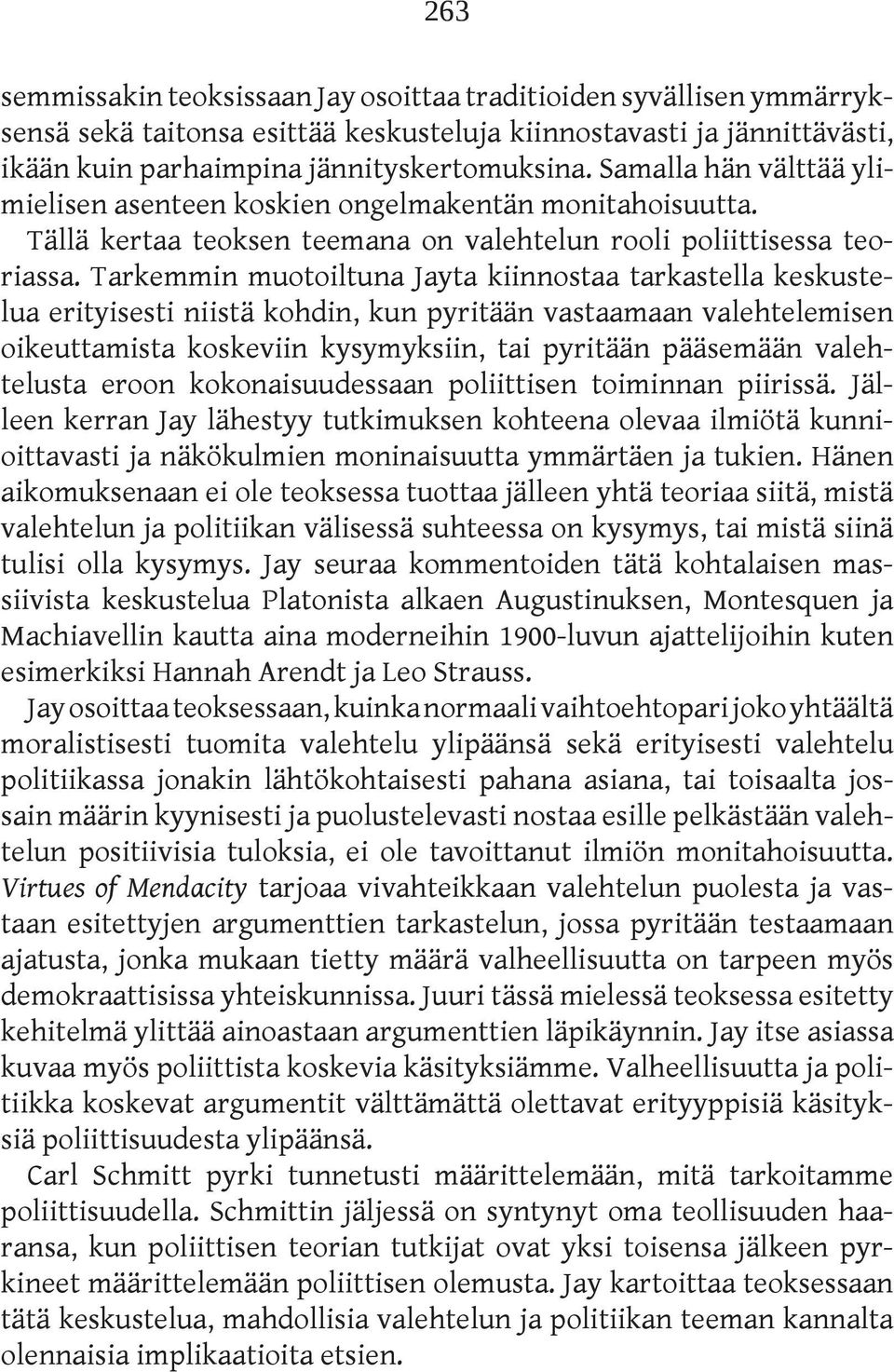 Tarkemmin muotoiltuna Jayta kiinnostaa tarkastella keskustelua erityisesti niistä kohdin, kun pyritään vastaamaan valehtelemisen oikeuttamista koskeviin kysymyksiin, tai pyritään pääsemään