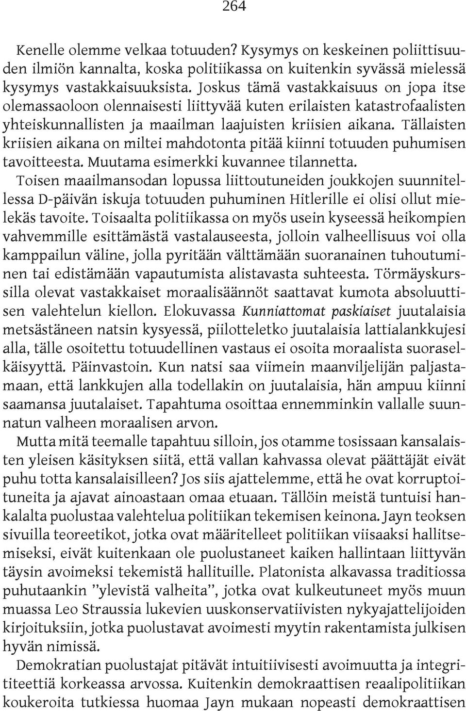 Tällaisten kriisien aikana on miltei mahdotonta pitää kiinni totuuden puhumisen tavoitteesta. Muutama esimerkki kuvannee tilannetta.