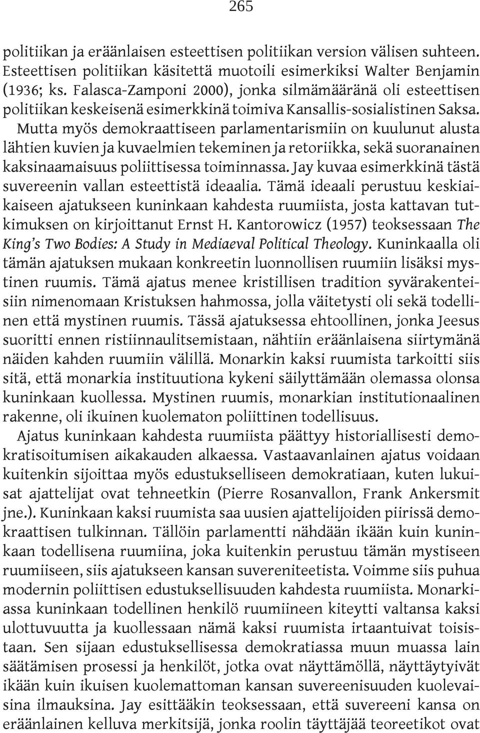 Mutta myös demokraattiseen parlamentarismiin on kuulunut alusta lähtien kuvien ja kuvaelmien tekeminen ja retoriikka, sekä suoranainen kaksinaamaisuus poliittisessa toiminnassa.