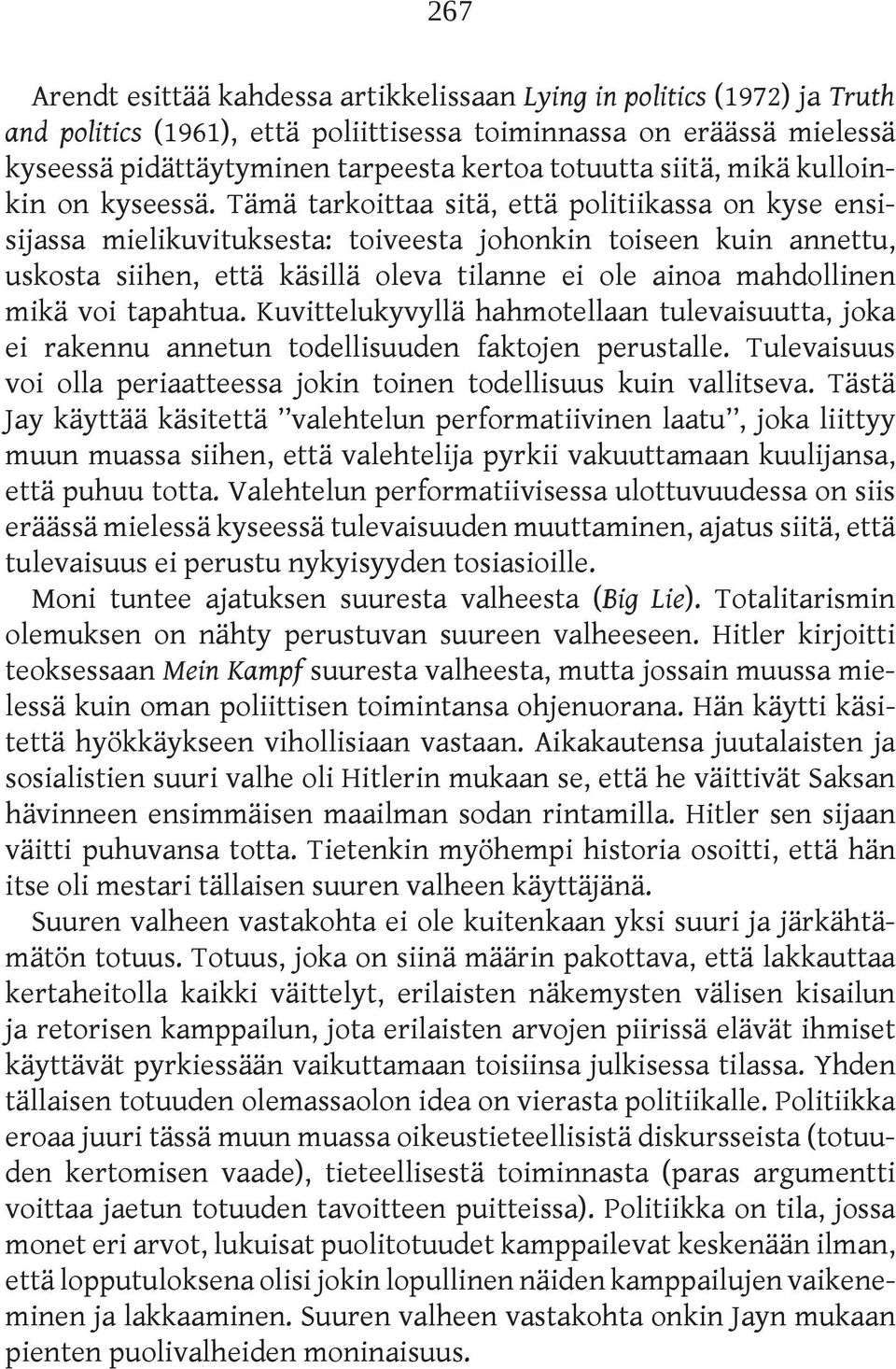 Tämä tarkoittaa sitä, että politiikassa on kyse ensisijassa mielikuvituksesta: toiveesta johonkin toiseen kuin annettu, uskosta siihen, että käsillä oleva tilanne ei ole ainoa mahdollinen mikä voi