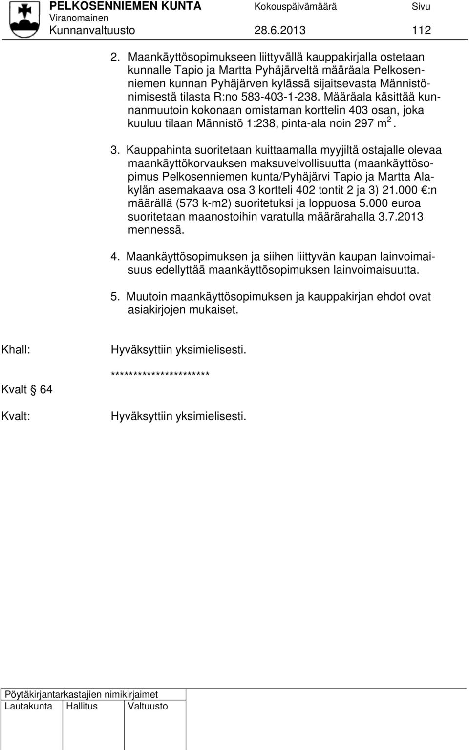 583-403-1-238. Määräala käsittää kunnanmuutoin kokonaan omistaman korttelin 403 osan, joka kuuluu tilaan Männistö 1:238, pinta-ala noin 297 m 2. 3.