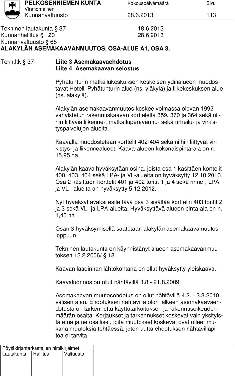 Alakylän asemakaavanmuutos koskee voimassa olevan 1992 vahvistetun rakennuskaavan kortteleita 359, 360 ja 364 sekä niihin liittyviä liikenne-, matkailuperävaunu- sekä urheilu- ja virkistyspalvelujen