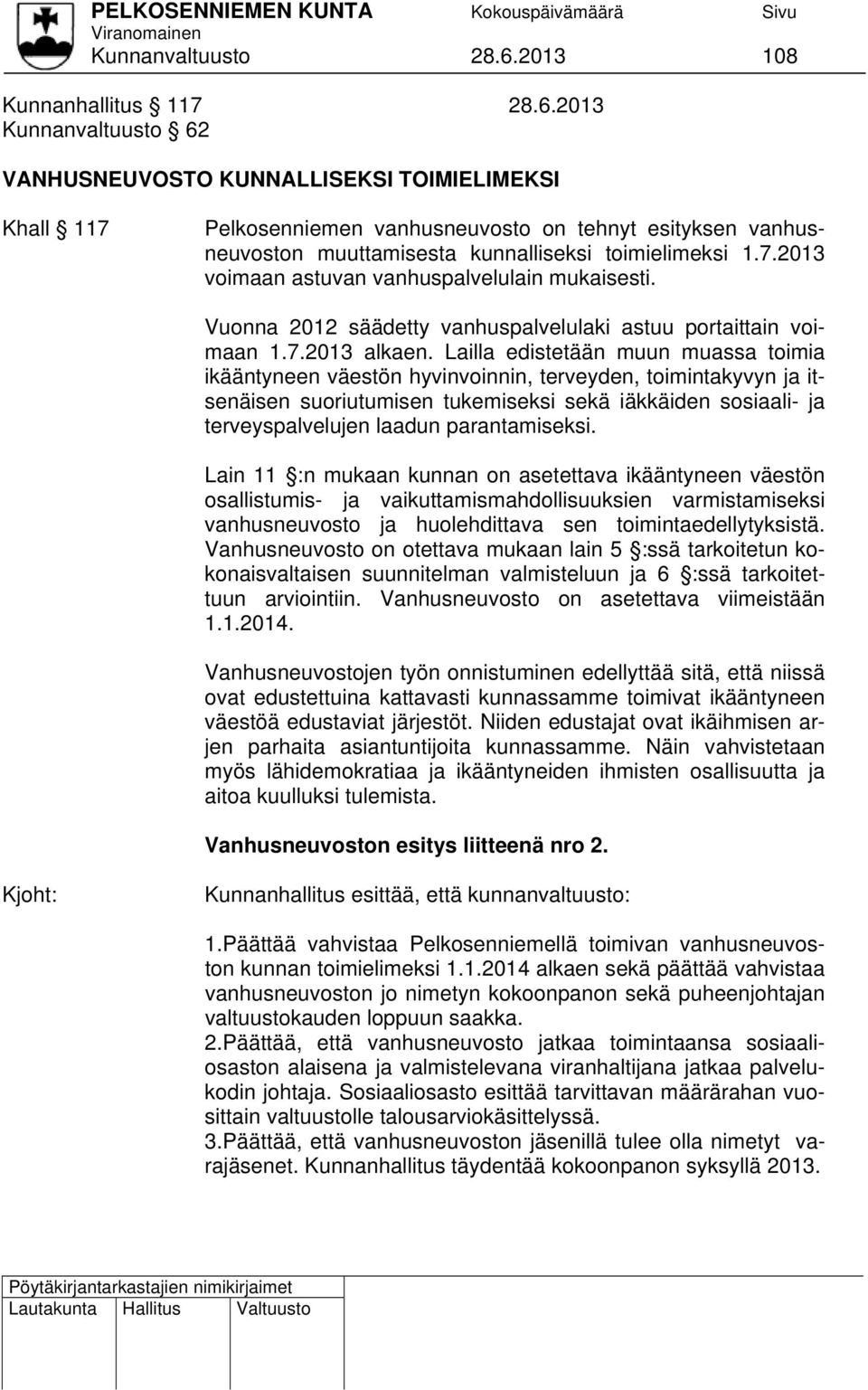 2013 Kunnanvaltuusto 62 VANHUSNEUVOSTO KUNNALLISEKSI TOIMIELIMEKSI Khall 117 Pelkosenniemen vanhusneuvosto on tehnyt esityksen vanhusneuvoston muuttamisesta kunnalliseksi toimielimeksi 1.7.2013 voimaan astuvan vanhuspalvelulain mukaisesti.