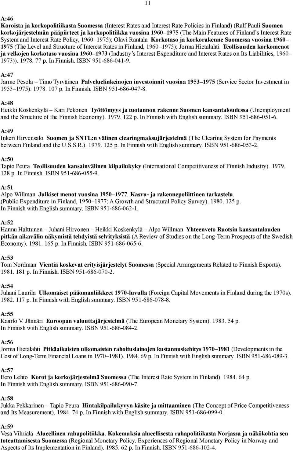 Finland, 1960 1975); Jorma Hietalahti Teollisuuden korkomenot ja velkojen korkotaso vuosina 1960 1973 (Industry s Interest Expenditure and Interest Rates on Its Liabilities, 1960 1973)). 1978. 77 p.