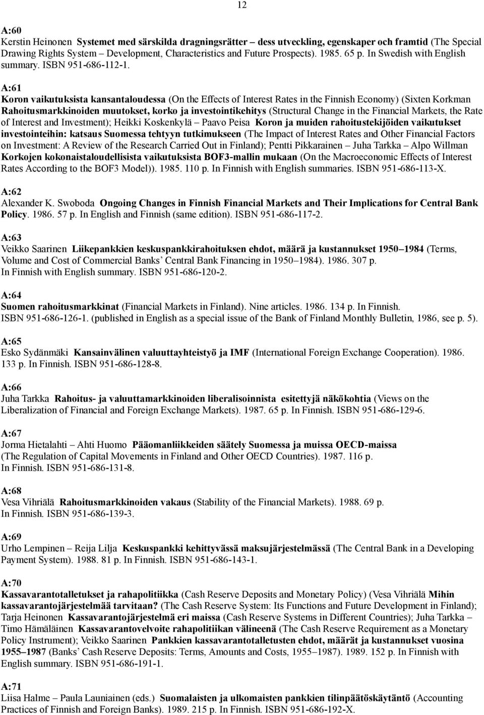 A:61 Koron vaikutuksista kansantaloudessa (On the Effects of Interest Rates in the Finnish Economy) (Sixten Korkman Rahoitusmarkkinoiden muutokset, korko ja investointikehitys (Structural Change in