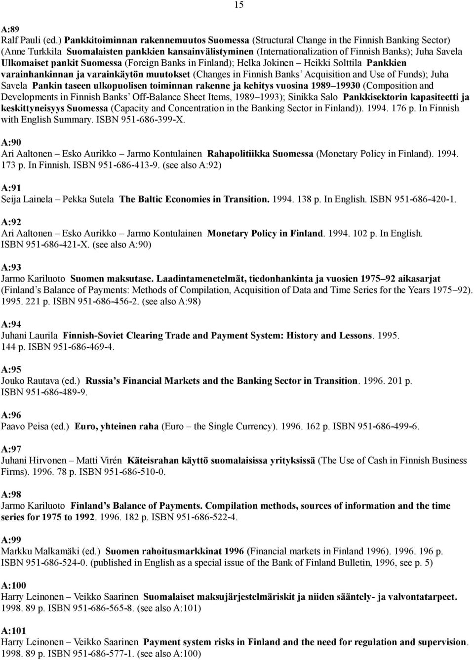 Savela Ulkomaiset pankit Suomessa (Foreign Banks in Finland); Helka Jokinen Heikki Solttila Pankkien varainhankinnan ja varainkäytön muutokset (Changes in Finnish Banks Acquisition and Use of Funds);