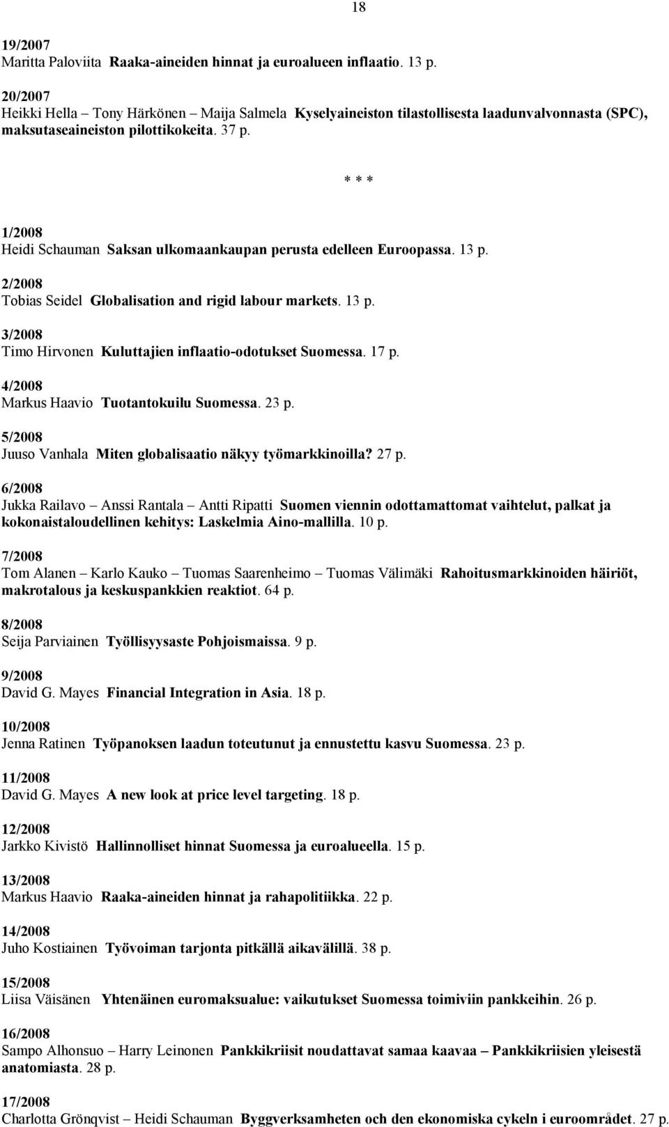 18 * * * 1/2008 Heidi Schauman Saksan ulkomaankaupan perusta edelleen Euroopassa. 13 p. 2/2008 Tobias Seidel Globalisation and rigid labour markets. 13 p. 3/2008 Timo Hirvonen Kuluttajien inflaatio-odotukset Suomessa.