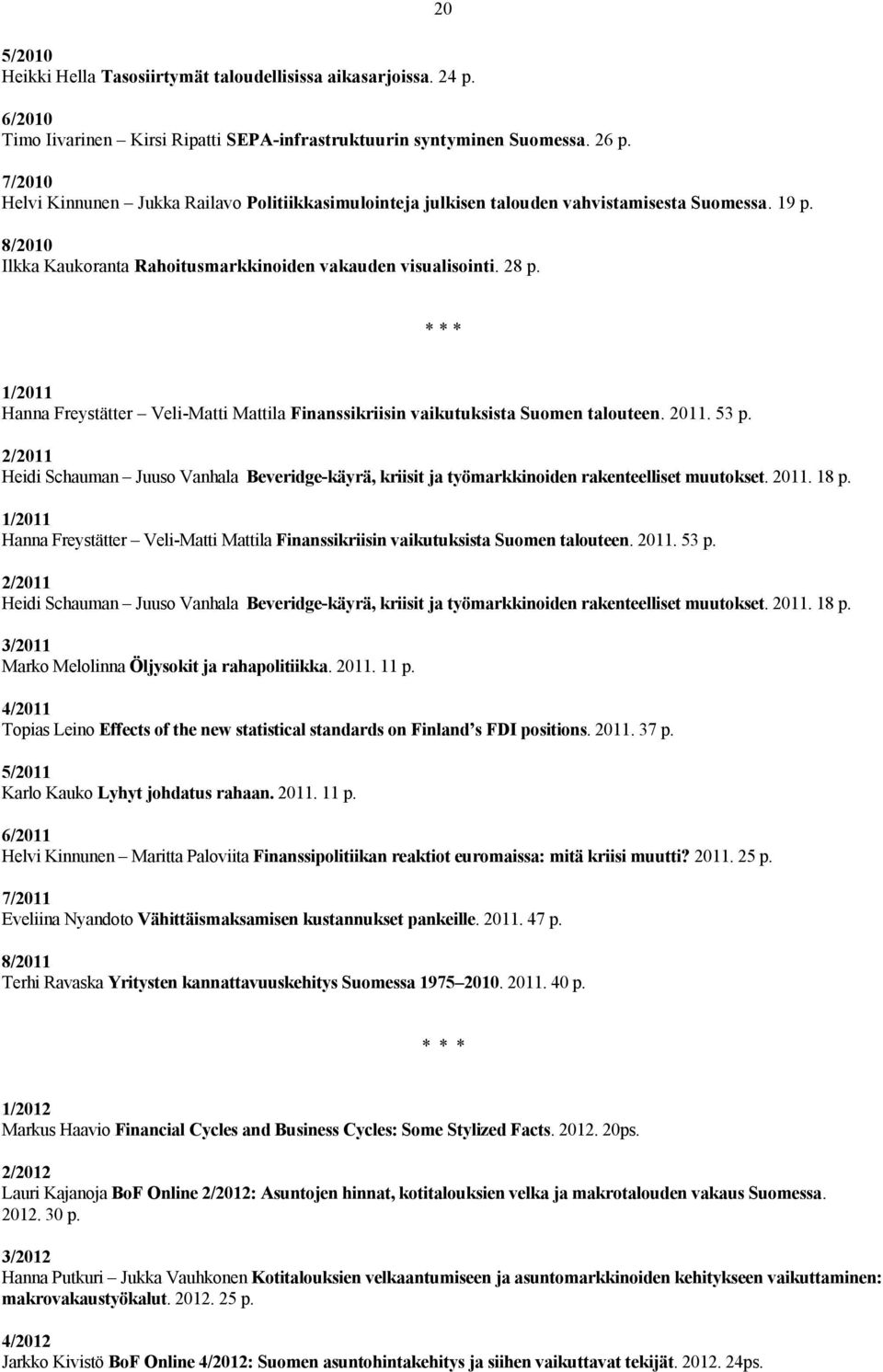 * * * 1/2011 Hanna Freystätter Veli-Matti Mattila Finanssikriisin vaikutuksista Suomen talouteen. 2011. 53 p.