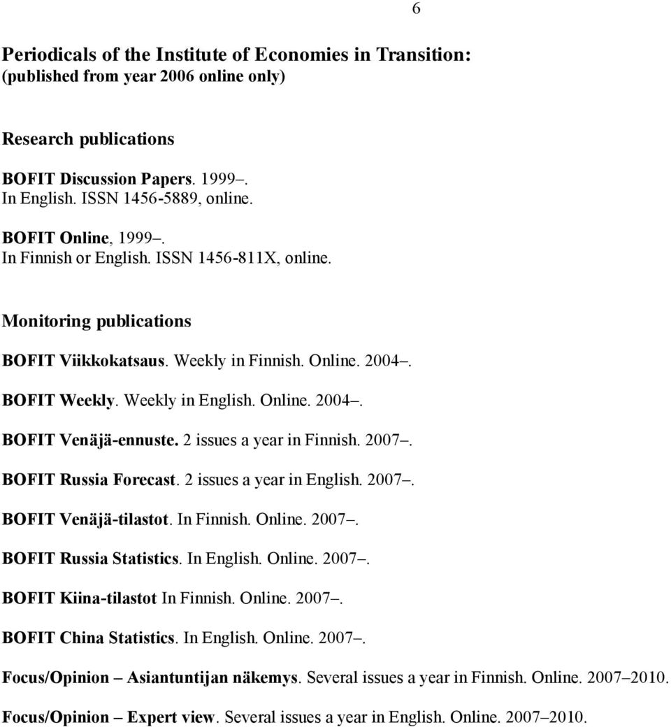 2 issues a year in Finnish. 2007. BOFIT Russia Forecast. 2 issues a year in English. 2007. BOFIT Venäjä-tilastot. In Finnish. Online. 2007. BOFIT Russia Statistics. In English. Online. 2007. BOFIT Kiina-tilastot In Finnish.