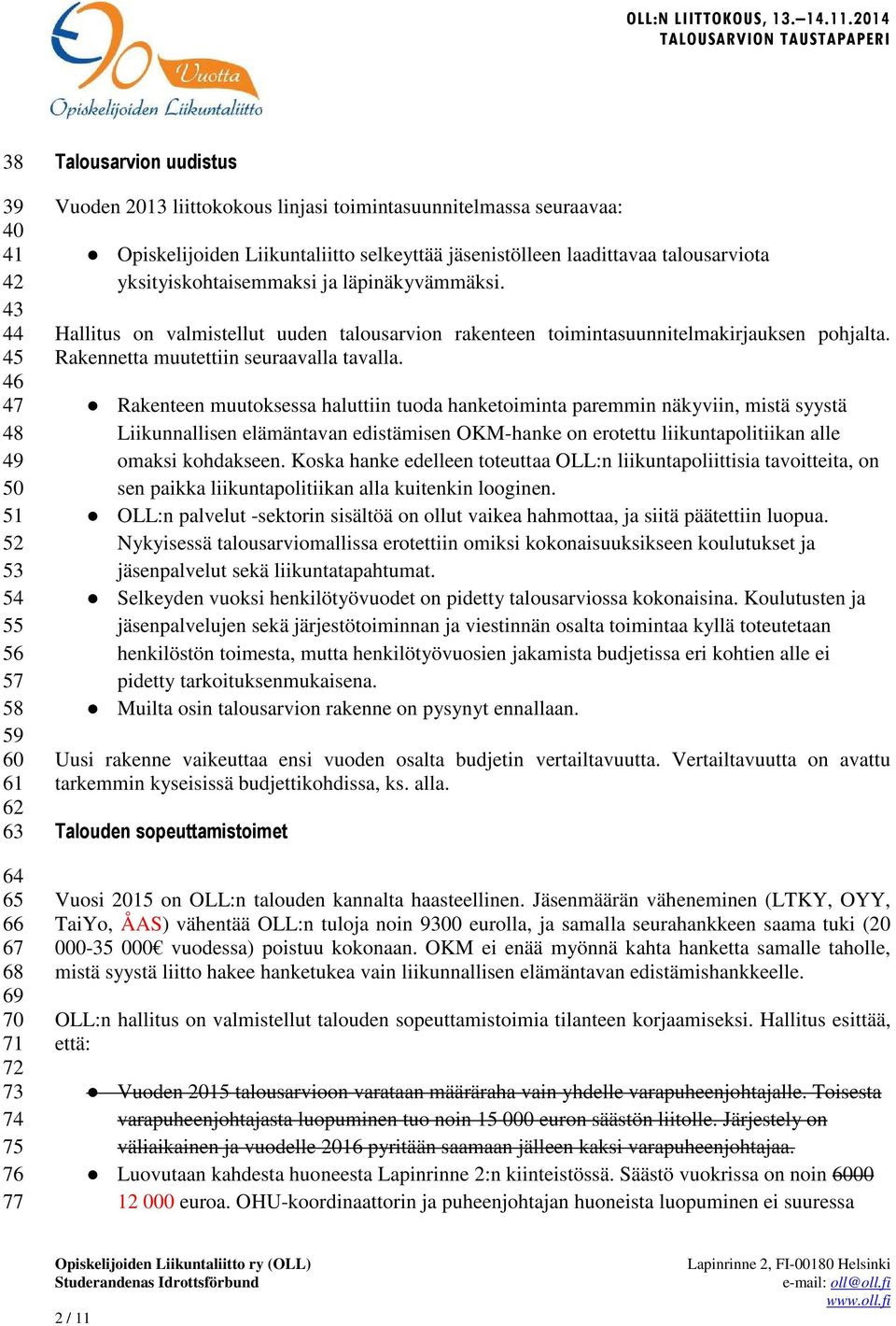 Hallitus on valmistellut uuden talousarvion rakenteen toimintasuunnitelmakirjauksen pohjalta. Rakennetta muutettiin seuraavalla tavalla.