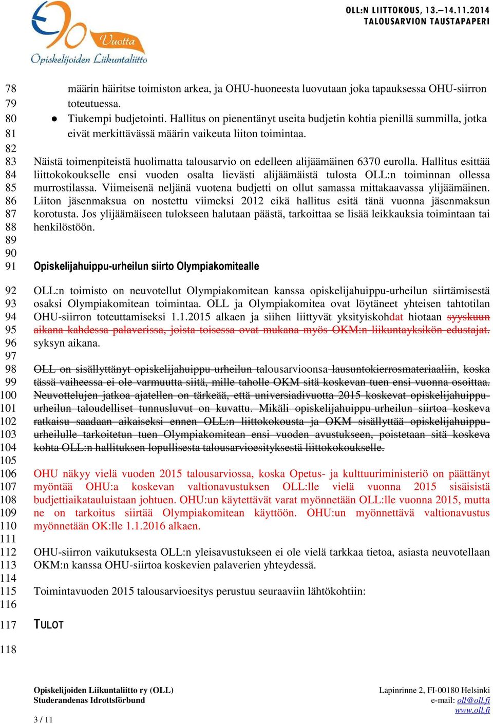 Näistä toimenpiteistä huolimatta talousarvio on edelleen alijäämäinen 6370 eurolla.