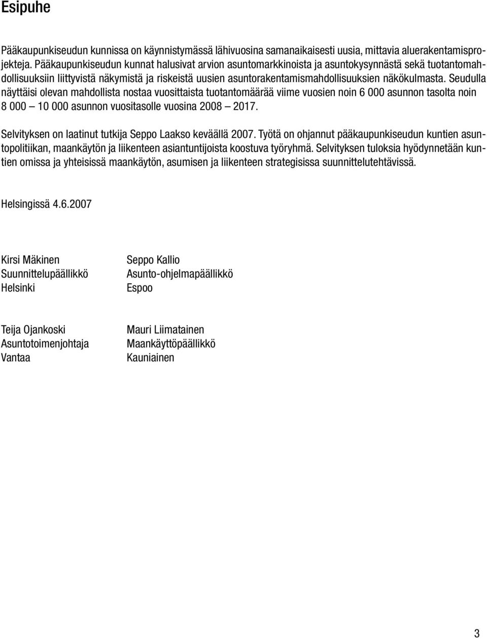 Seudulla näyttäisi olevan mahdollista nostaa vuosittaista tuotantomäärää viime vuosien noin 6 000 asunnon tasolta noin 8 000 10 000 asunnon vuositasolle vuosina 2008 2017.