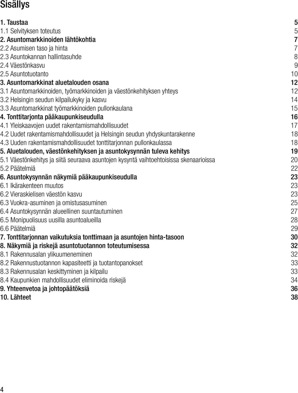 3 Asuntomarkkinat työmarkkinoiden pullonkaulana 15 4. Tonttitarjonta pääkaupunkiseudulla 16 4.1 Yleiskaavojen uudet rakentamismahdollisuudet 17 4.