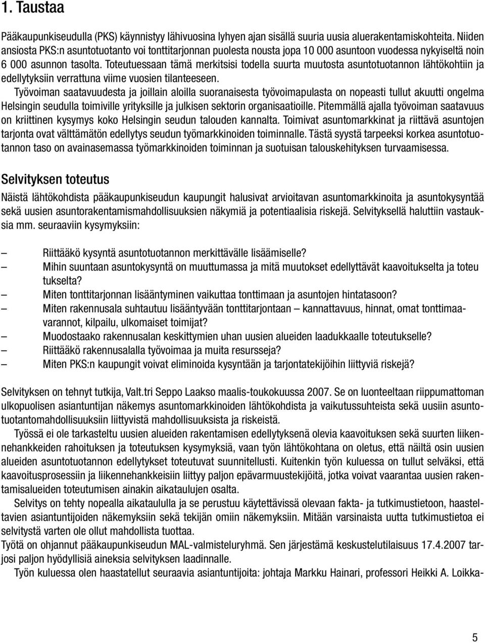 Toteutuessaan tämä merkitsisi todella suurta muutosta asuntotuotannon lähtökohtiin ja edellytyksiin verrattuna viime vuosien tilanteeseen.