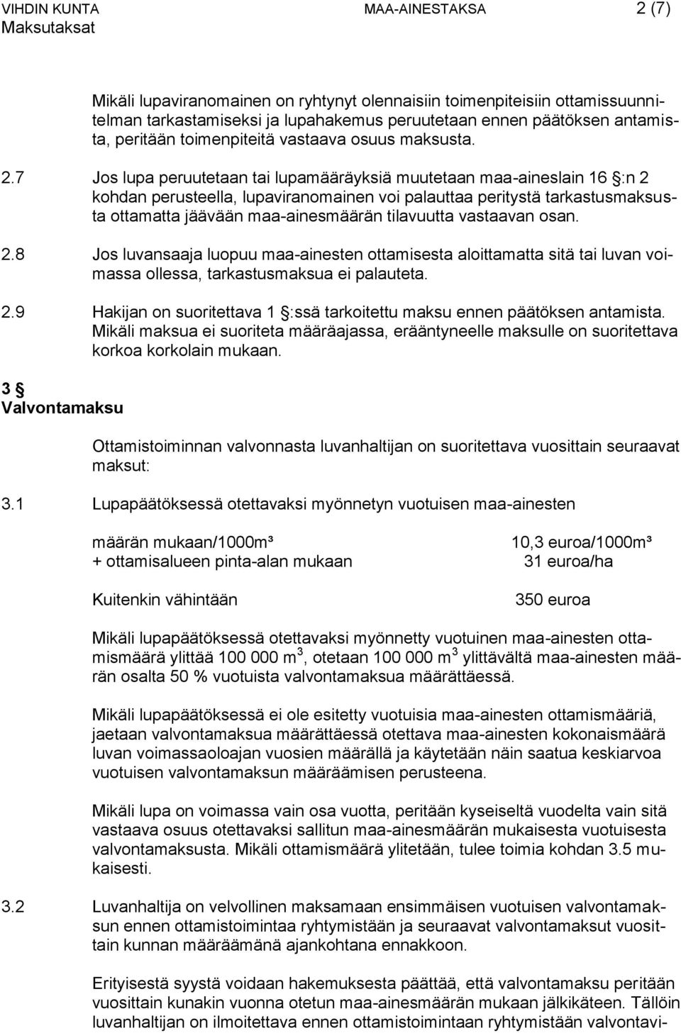 7 Jos lupa peruutetaan tai lupamääräyksiä muutetaan maa-aineslain 16 :n 2 kohdan perusteella, lupaviranomainen voi palauttaa peritystä tarkastusmaksusta ottamatta jäävään maa-ainesmäärän tilavuutta
