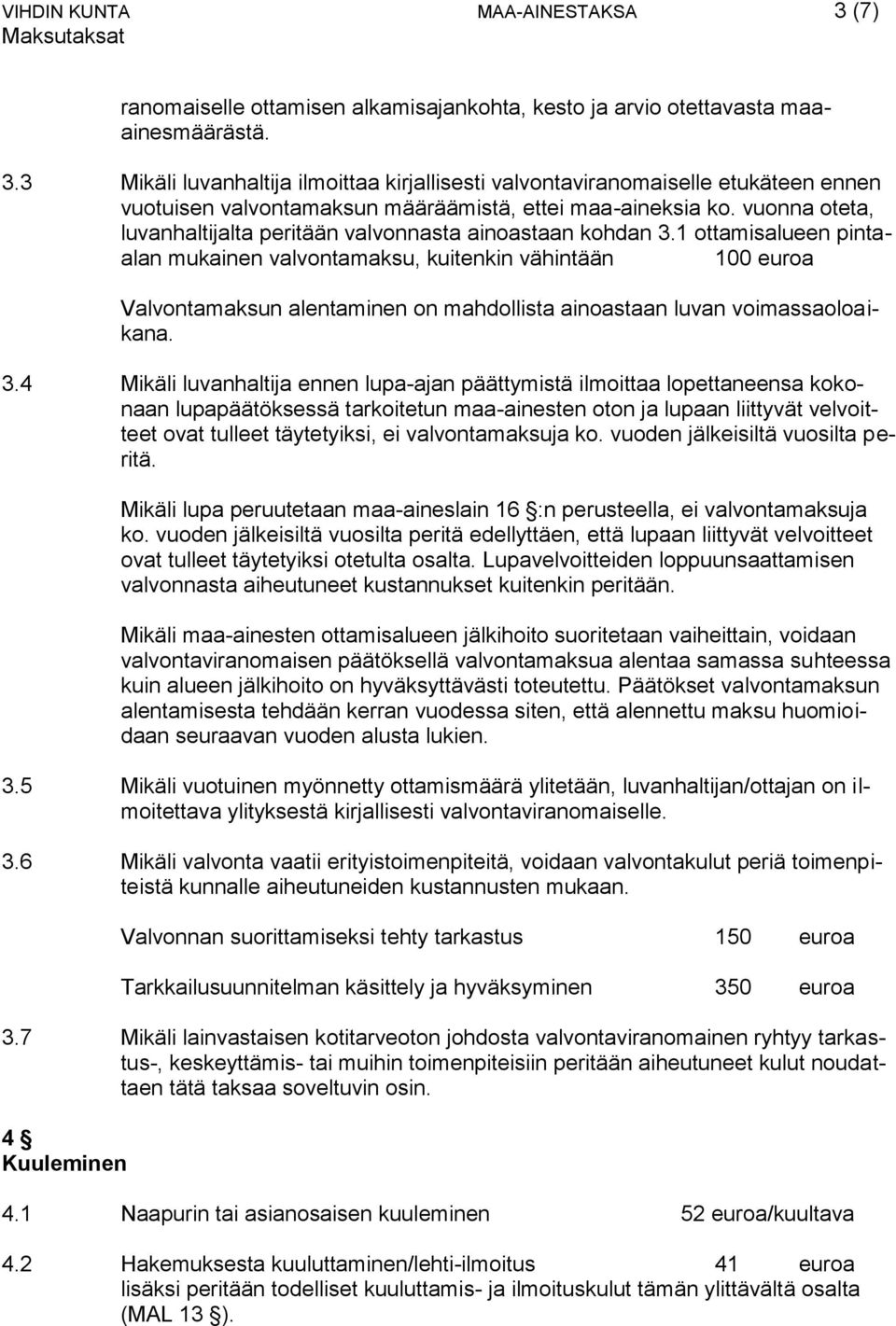 1 ottamisalueen pintaalan mukainen valvontamaksu, kuitenkin vähintään 100 euroa Valvontamaksun alentaminen on mahdollista ainoastaan luvan voimassaoloaikana. 3.