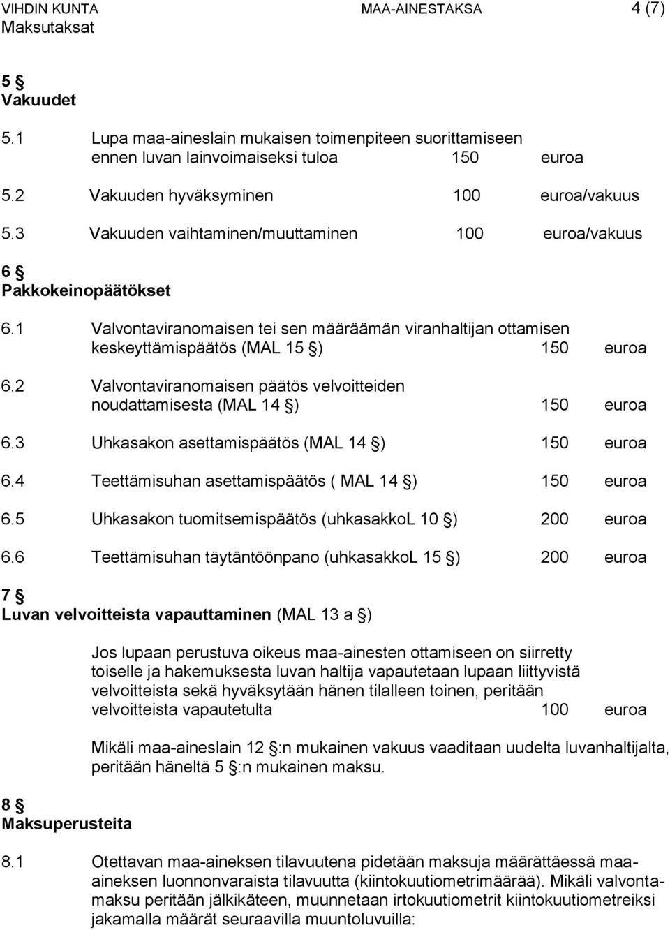 2 Valvontaviranomaisen päätös velvoitteiden noudattamisesta (MAL 14 ) 150 euroa 6.3 Uhkasakon asettamispäätös (MAL 14 ) 150 euroa 6.4 Teettämisuhan asettamispäätös ( MAL 14 ) 150 euroa 6.