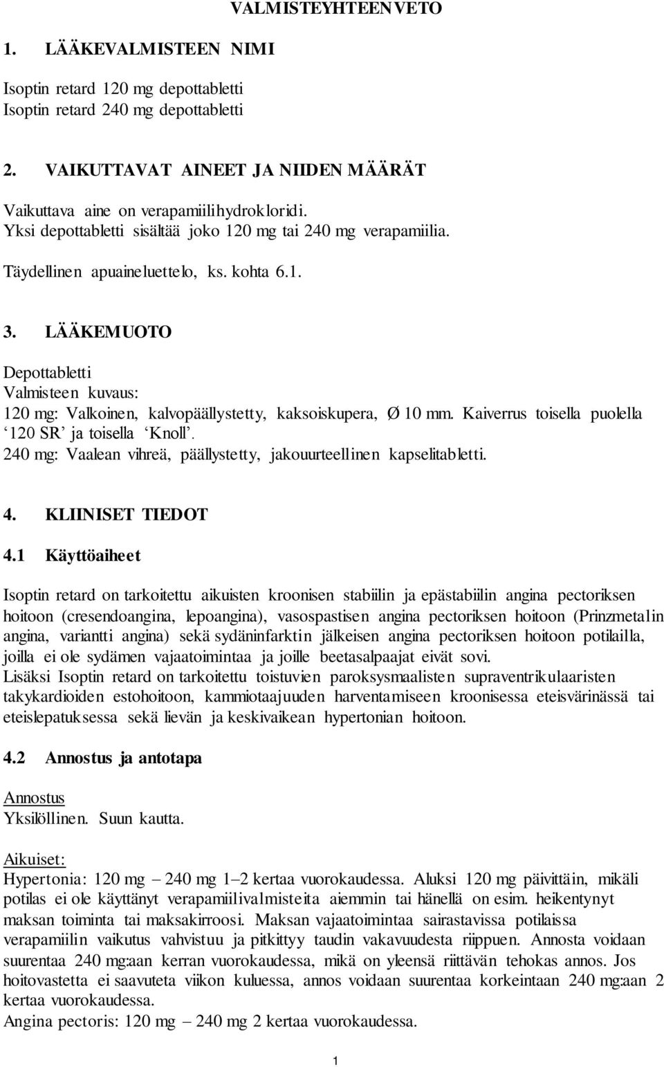 LÄÄKEMUOTO Depottabletti Valmisteen kuvaus: 120 mg: Valkoinen, kalvopäällystetty, kaksoiskupera, Ø 10 mm. Kaiverrus toisella puolella 120 SR ja toisella Knoll.