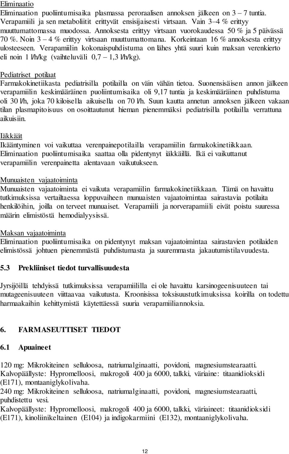 Korkeintaan 16 % annoksesta erittyy ulosteeseen. Verapamiilin kokonaispuhdistuma on lähes yhtä suuri kuin maksan verenkierto eli noin 1 l/h/kg (vaihteluväli 0,7 1,3 l/h/kg).