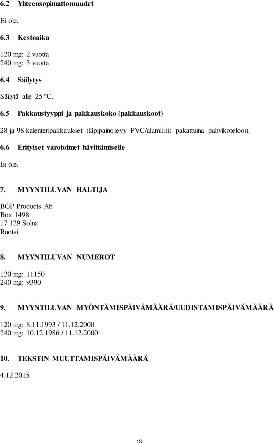 4 Säilytys Säilytä alle 25 ºC. 6.