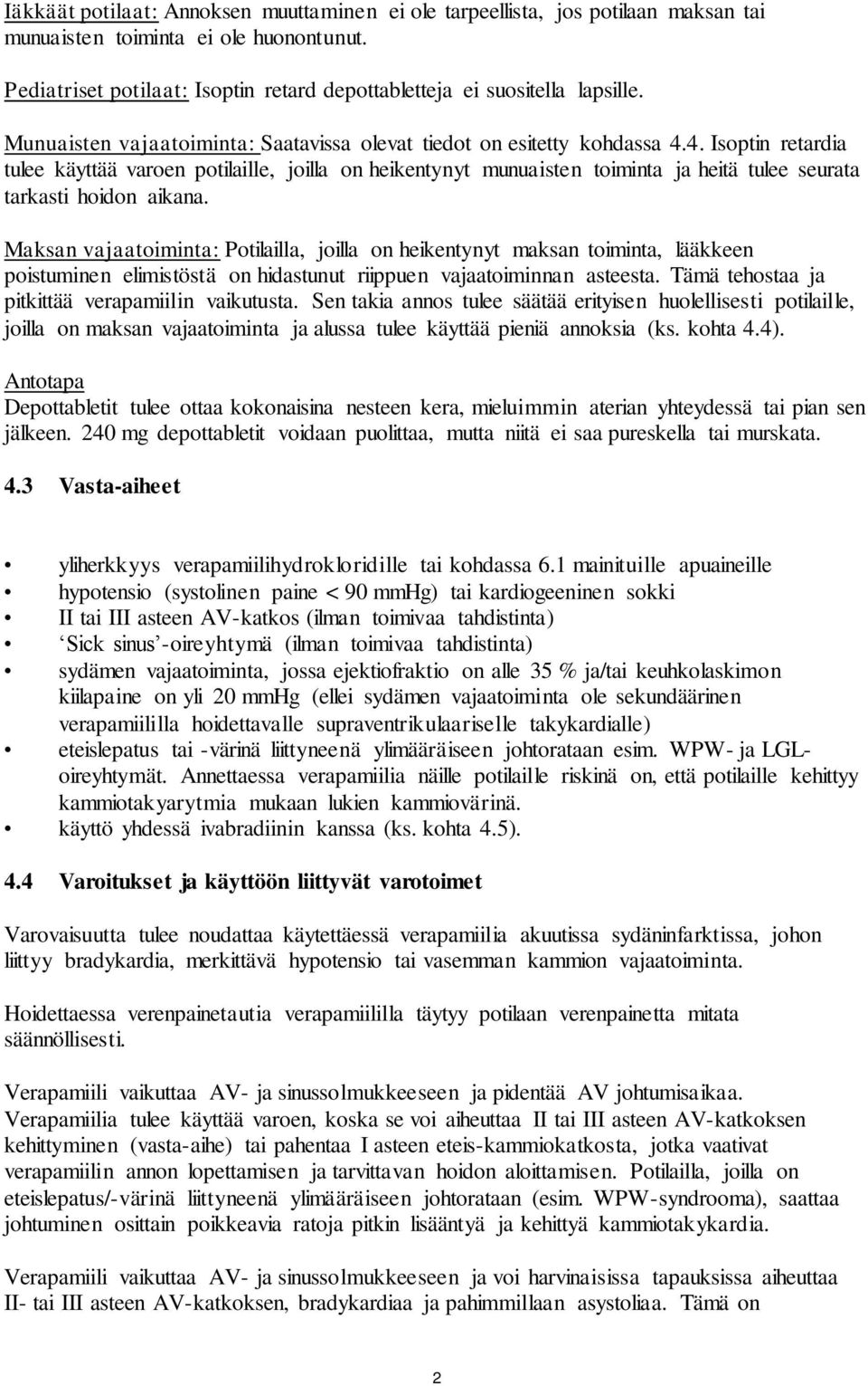 4. Isoptin retardia tulee käyttää varoen potilaille, joilla on heikentynyt munuaisten toiminta ja heitä tulee seurata tarkasti hoidon aikana.