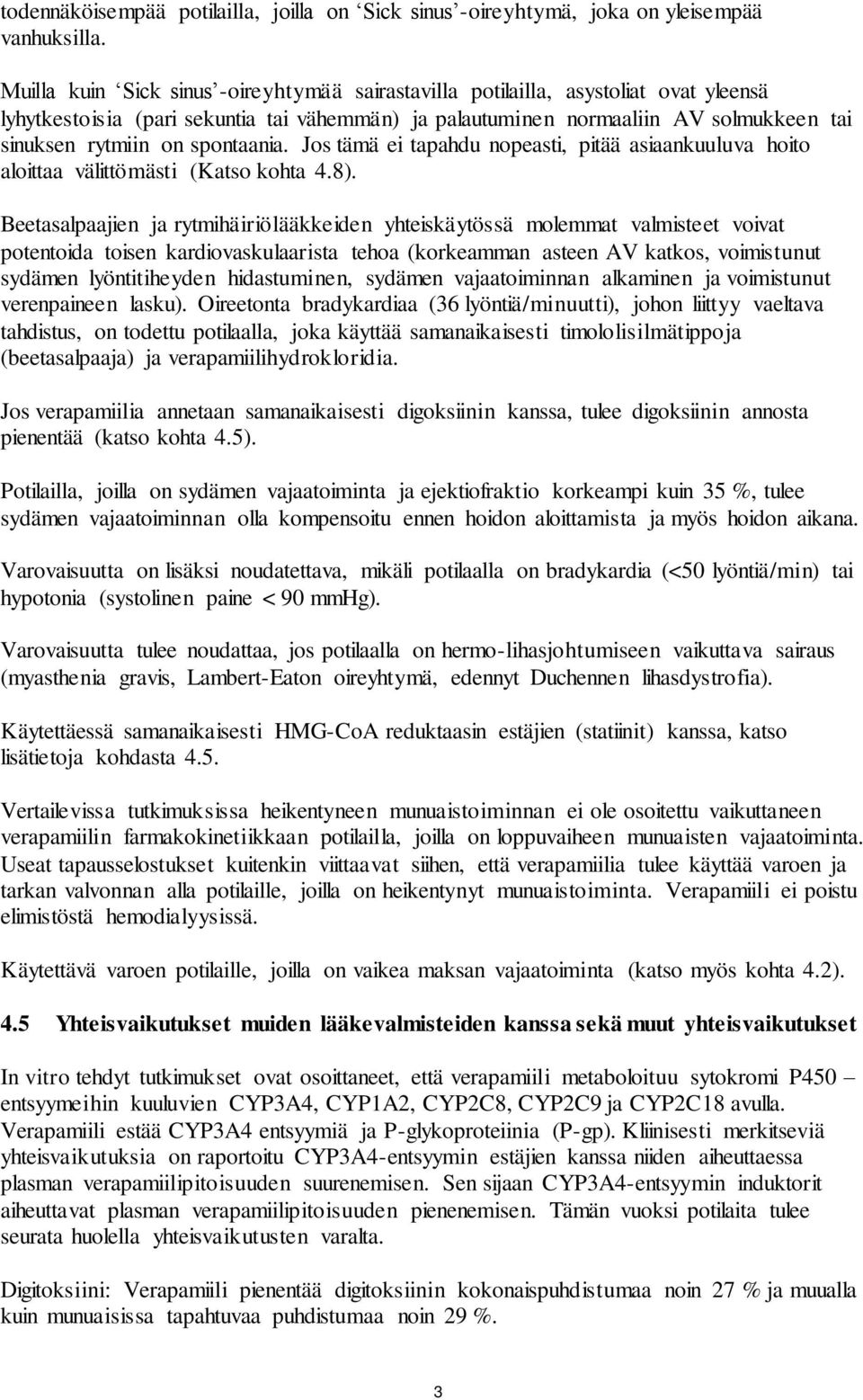 spontaania. Jos tämä ei tapahdu nopeasti, pitää asiaankuuluva hoito aloittaa välittömästi (Katso kohta 4.8).