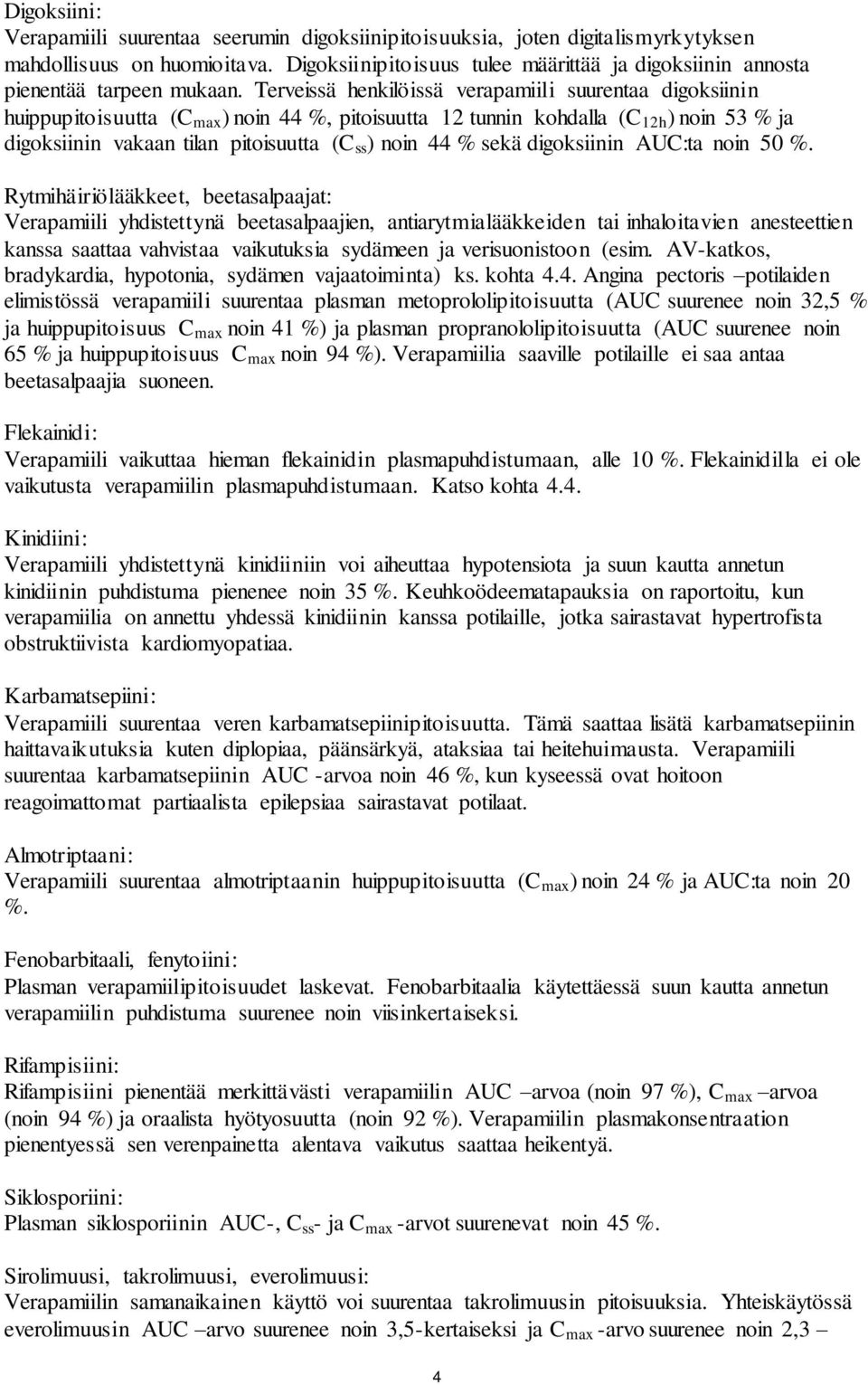 Terveissä henkilöissä verapamiili suurentaa digoksiinin huippupitoisuutta (C max ) noin 44 %, pitoisuutta 12 tunnin kohdalla (C 12h ) noin 53 % ja digoksiinin vakaan tilan pitoisuutta (C ss ) noin 44