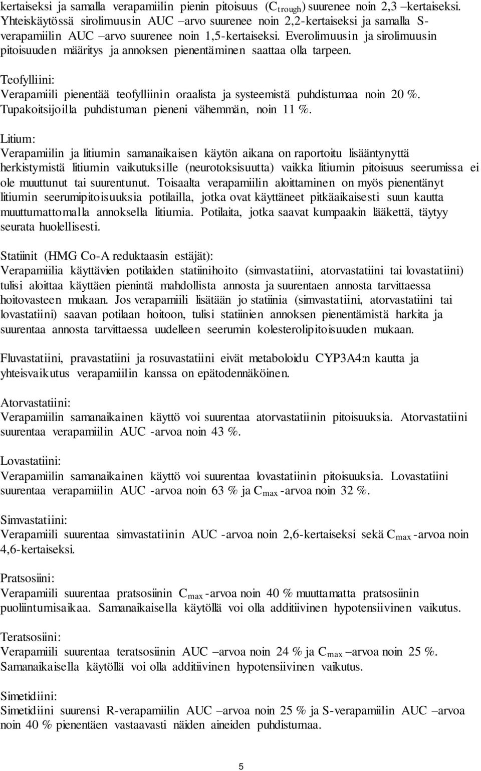 Everolimuusin ja sirolimuusin pitoisuuden määritys ja annoksen pienentäminen saattaa olla tarpeen. Teofylliini: Verapamiili pienentää teofylliinin oraalista ja systeemistä puhdistumaa noin 20 %.