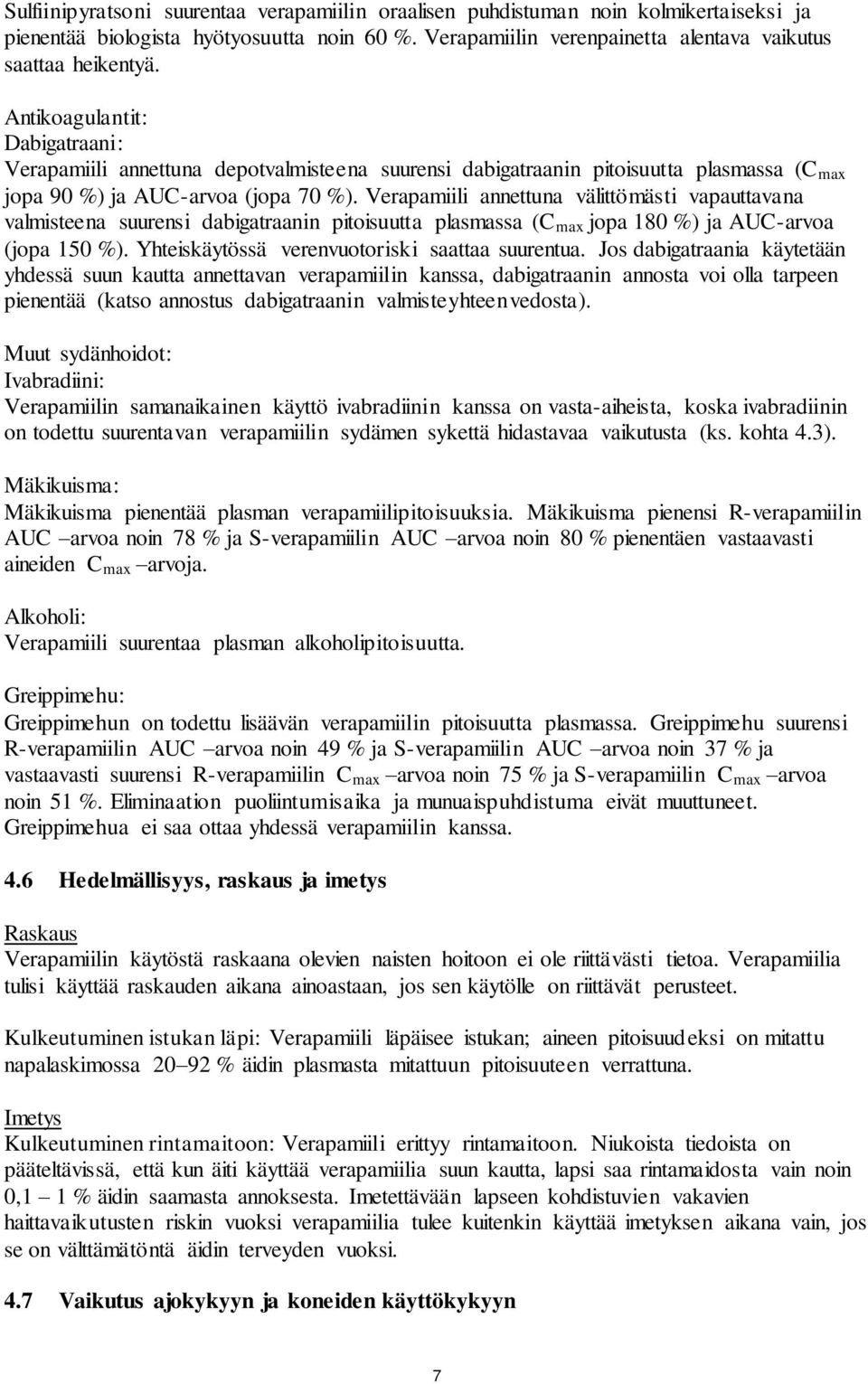 Verapamiili annettuna välittömästi vapauttavana valmisteena suurensi dabigatraanin pitoisuutta plasmassa (C max jopa 180 %) ja AUC-arvoa (jopa 150 %). Yhteiskäytössä verenvuotoriski saattaa suurentua.