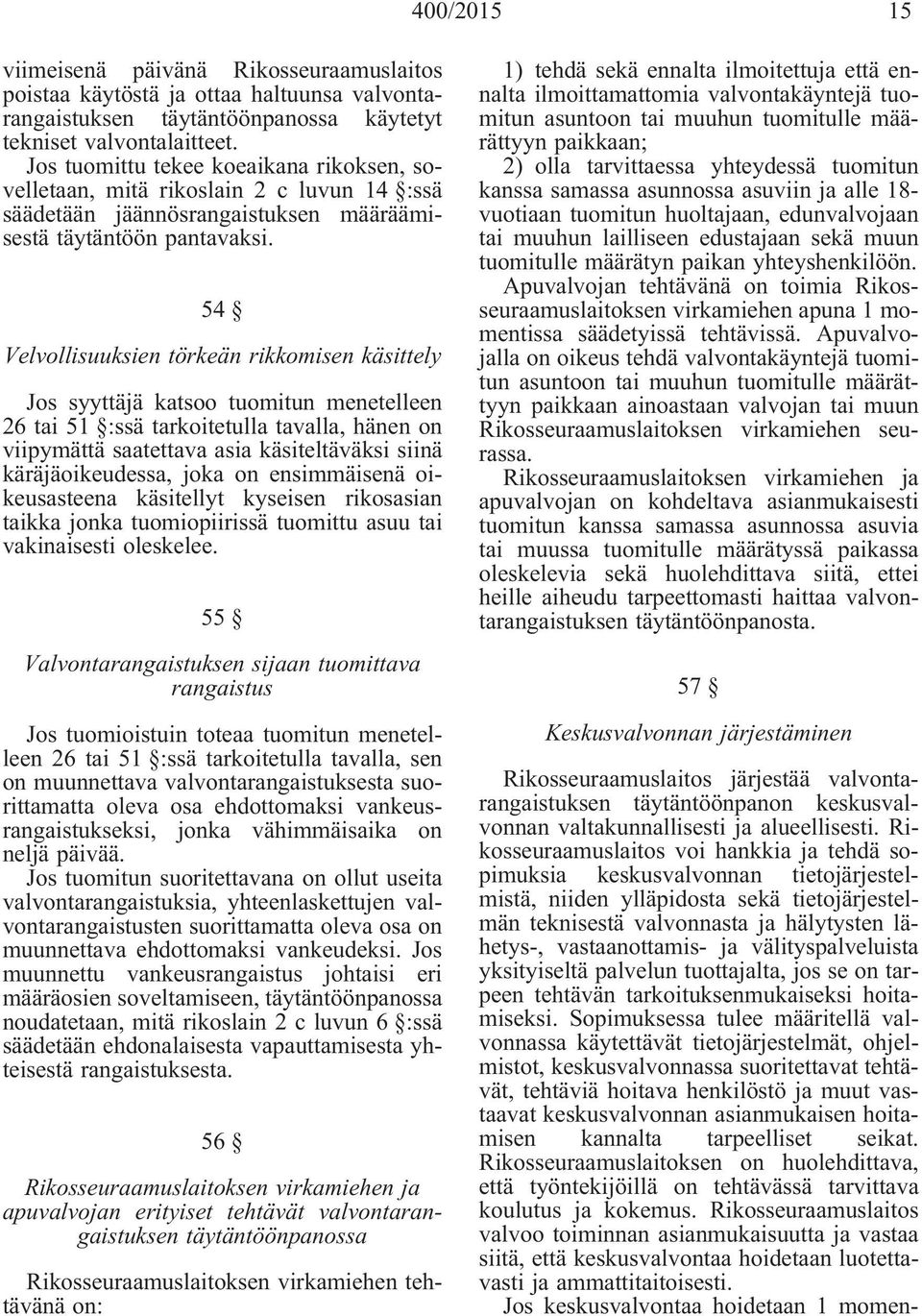 54 Velvollisuuksien törkeän rikkomisen käsittely Jos syyttäjä katsoo tuomitun menetelleen 26 tai 51 :ssä tarkoitetulla tavalla, hänen on viipymättä saatettava asia käsiteltäväksi siinä