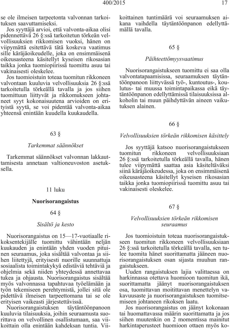 käräjäoikeudelle, joka on ensimmäisenä oikeusasteena käsitellyt kyseisen rikosasian taikka jonka tuomiopiirissä tuomittu asuu tai vakinaisesti oleskelee.